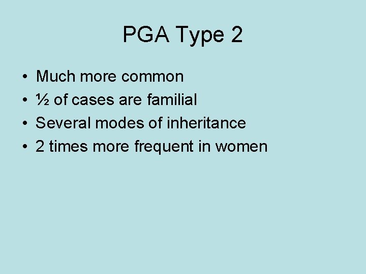 PGA Type 2 • • Much more common ½ of cases are familial Several