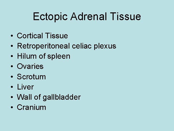 Ectopic Adrenal Tissue • • Cortical Tissue Retroperitoneal celiac plexus Hilum of spleen Ovaries