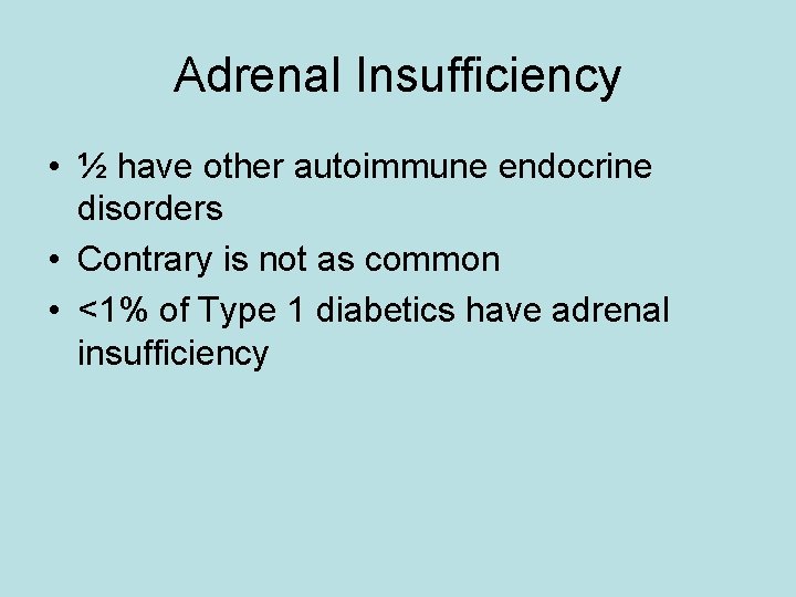 Adrenal Insufficiency • ½ have other autoimmune endocrine disorders • Contrary is not as