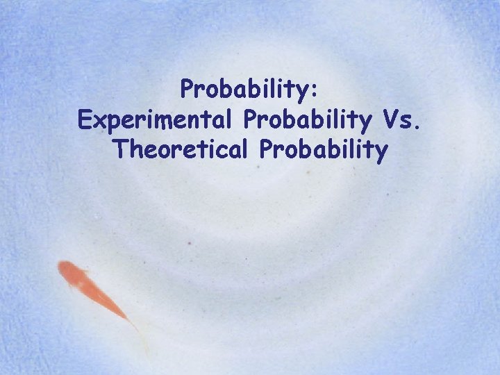 Probability: Experimental Probability Vs. Theoretical Probability 