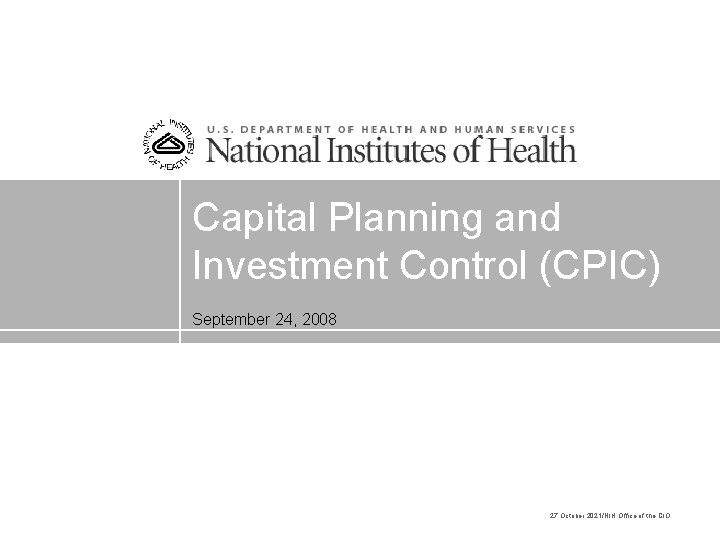 Capital Planning and Investment Control (CPIC) September 24, 2008 27 October 2021/NIH Office of
