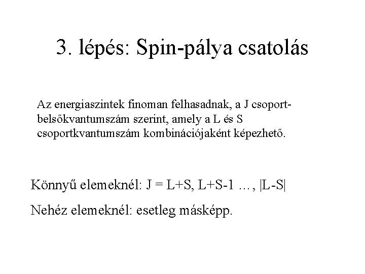 3. lépés: Spin-pálya csatolás Az energiaszintek finoman felhasadnak, a J csoportbelsőkvantumszám szerint, amely a