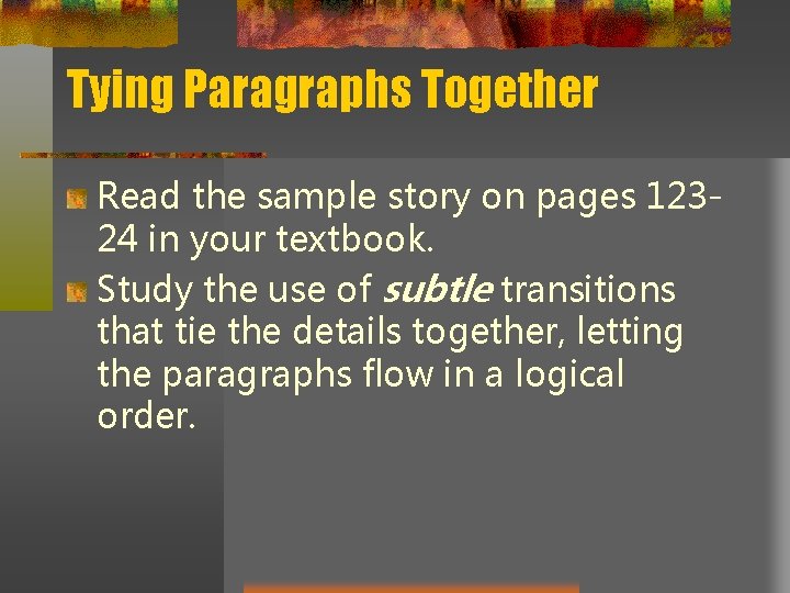 Tying Paragraphs Together Read the sample story on pages 12324 in your textbook. Study