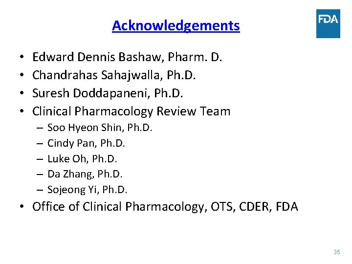 Acknowledgements • • Edward Dennis Bashaw, Pharm. D. Chandrahas Sahajwalla, Ph. D. Suresh Doddapaneni,