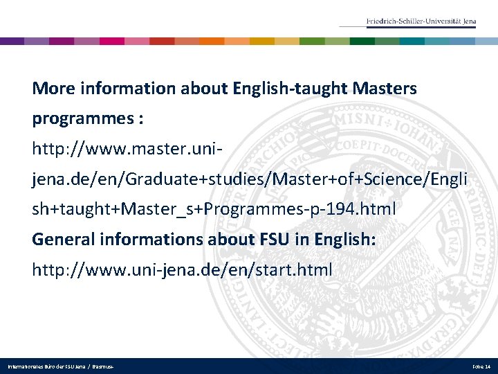 More information about English-taught Masters programmes : http: //www. master. unijena. de/en/Graduate+studies/Master+of+Science/Engli sh+taught+Master_s+Programmes-p-194. html