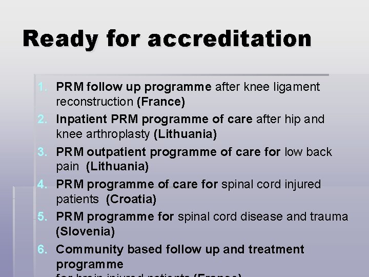 Ready for accreditation 1. PRM follow up programme after knee ligament reconstruction (France) 2.