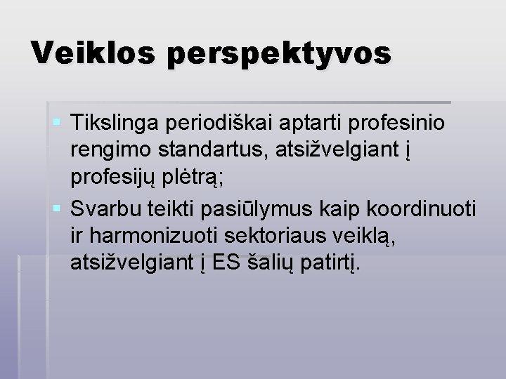 Veiklos perspektyvos § Tikslinga periodiškai aptarti profesinio rengimo standartus, atsižvelgiant į profesijų plėtrą; §
