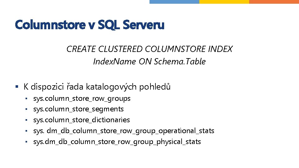 Columnstore v SQL Serveru CREATE CLUSTERED COLUMNSTORE INDEX Index. Name ON Schema. Table §