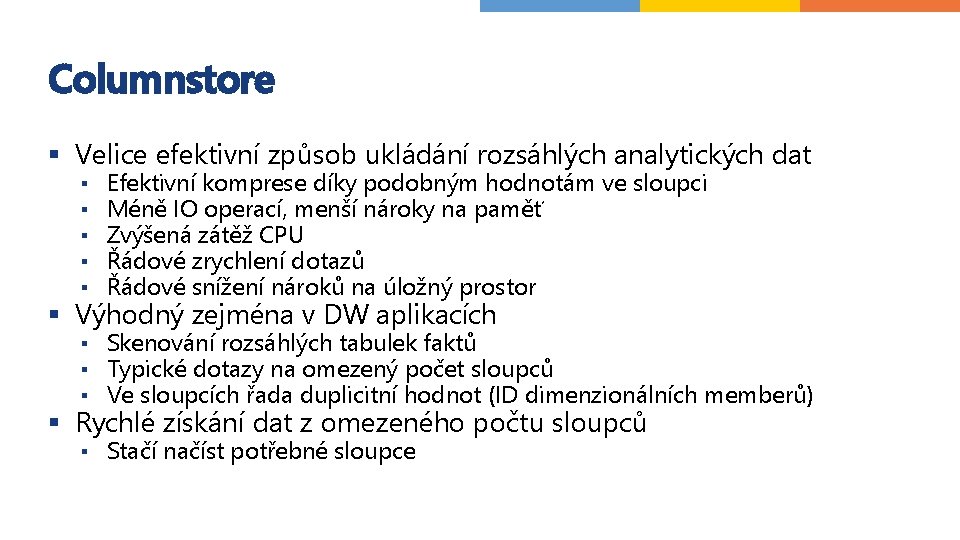 Columnstore § Velice efektivní způsob ukládání rozsáhlých analytických dat ▪ ▪ ▪ Efektivní komprese