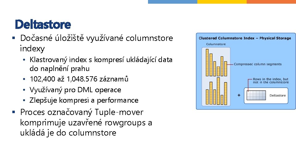 Deltastore § Dočasné úložiště využívané columnstore indexy • Klastrovaný index s kompresí ukládající data