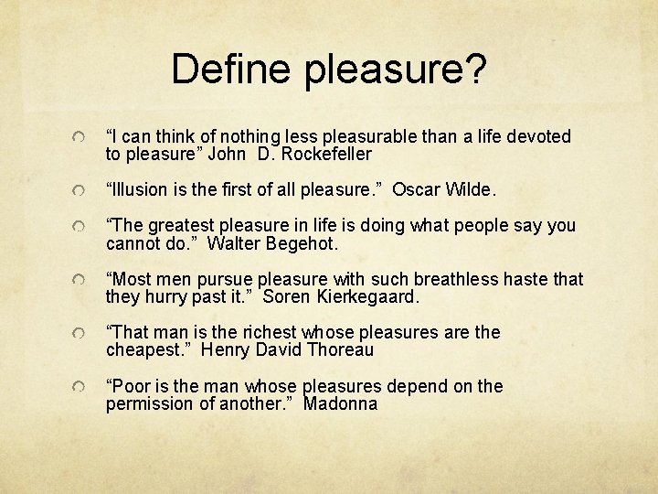 Define pleasure? “I can think of nothing less pleasurable than a life devoted to