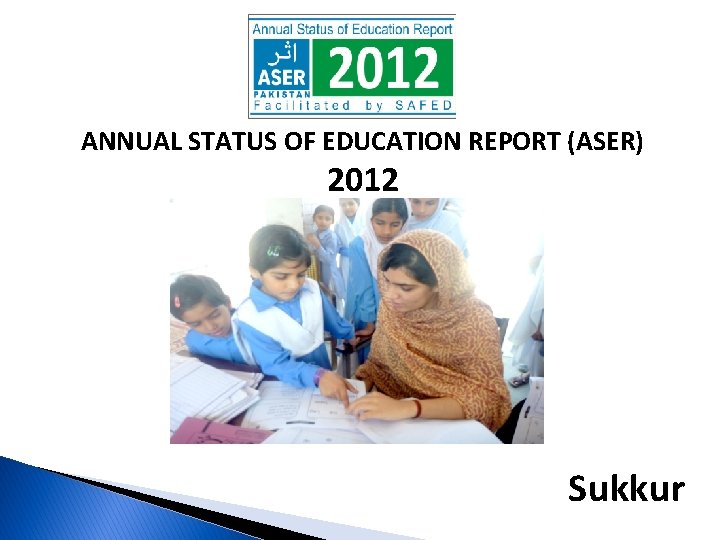 ANNUAL STATUS OF EDUCATION REPORT (ASER) 2012 Sukkur 