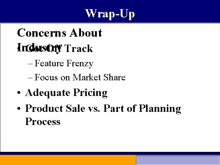 Wrap-Up Concerns About Industry • Got Off Track – Feature Frenzy – Focus on