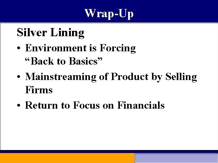 Wrap-Up Silver Lining • Environment is Forcing “Back to Basics” • Mainstreaming of Product