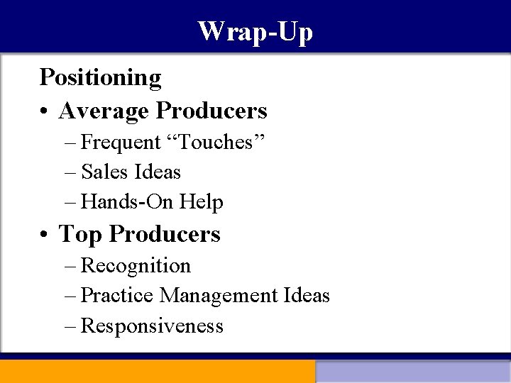 Wrap-Up Positioning • Average Producers – Frequent “Touches” – Sales Ideas – Hands-On Help