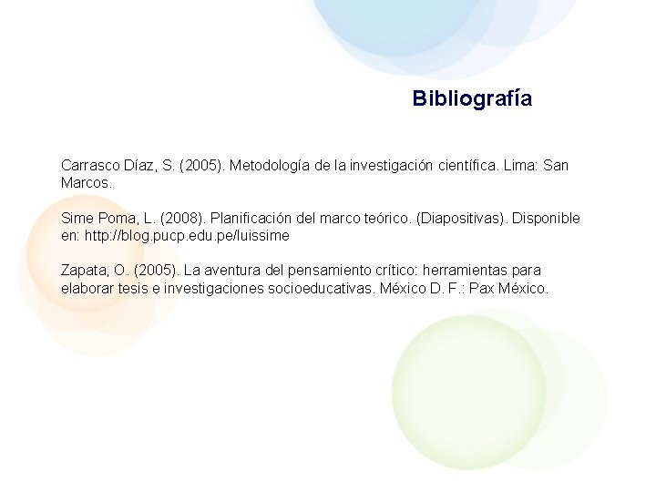 Bibliografía Carrasco Díaz, S. (2005). Metodología de la investigación científica. Lima: San Marcos. Sime