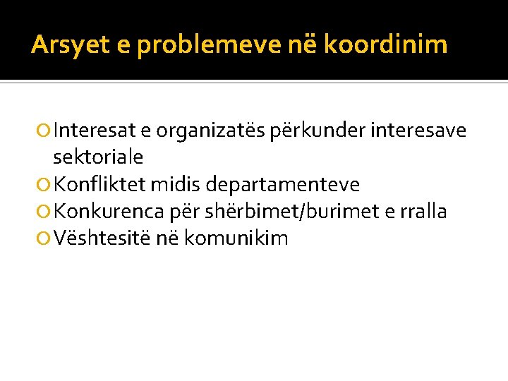 Arsyet e problemeve në koordinim Interesat e organizatës përkunder interesave sektoriale Konfliktet midis departamenteve