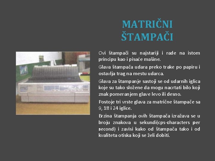 MATRIČNI ŠTAMPAČI Ovi štampači su najstariji i rade na istom principu kao i pisaće MATRIČNI ŠTAMPAČI Ovi štampači su najstariji i rade na istom principu kao i pisaće
