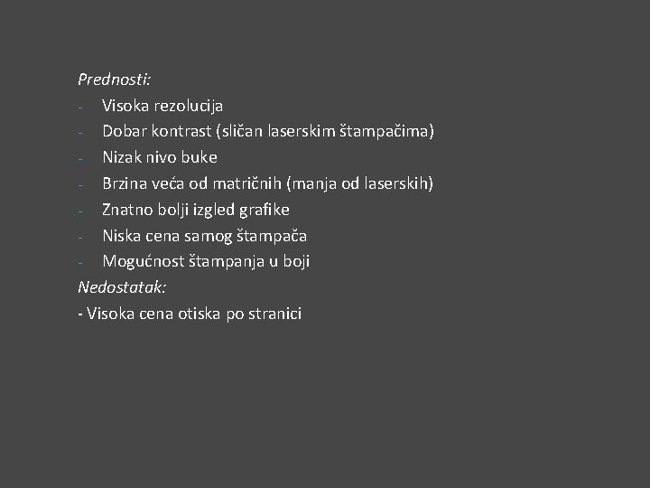 Prednosti: - Visoka rezolucija - Dobar kontrast (sličan laserskim štampačima) - Nizak nivo buke