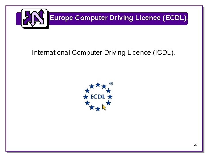 Europe Computer Driving Licence (ECDL). International Computer Driving Licence (ICDL). 4 