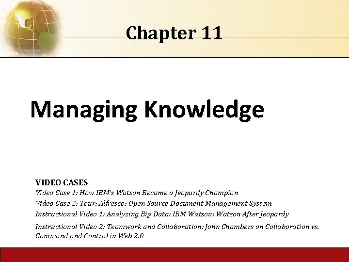 Chapter 11 Managing Knowledge VIDEO CASES Video Case 1: How IBM’s Watson Became a