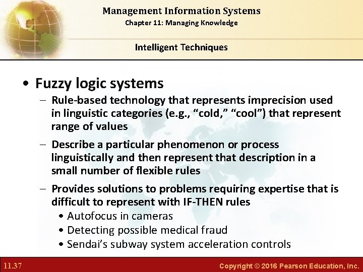 Management Information Systems Chapter 11: Managing Knowledge Intelligent Techniques • Fuzzy logic systems –