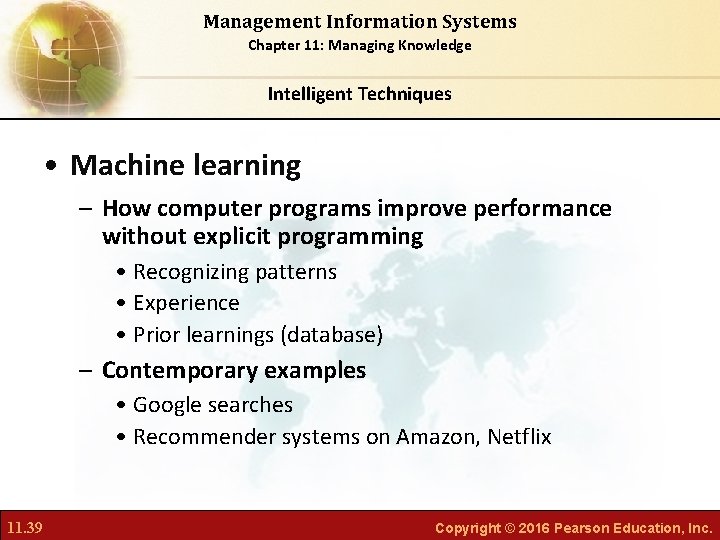 Management Information Systems Chapter 11: Managing Knowledge Intelligent Techniques • Machine learning – How