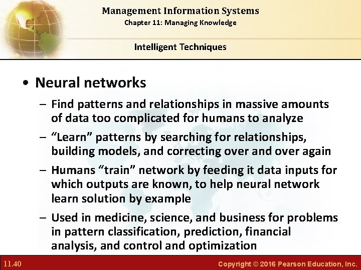 Management Information Systems Chapter 11: Managing Knowledge Intelligent Techniques • Neural networks – Find
