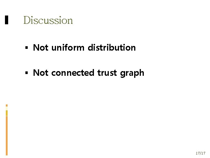 Discussion Not uniform distribution Not connected trust graph 17/17 