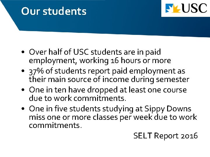 Our students • Over half of USC students are in paid employment, working 16