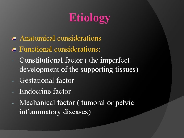 Etiology - Anatomical considerations Functional considerations: Constitutional factor ( the imperfect development of the
