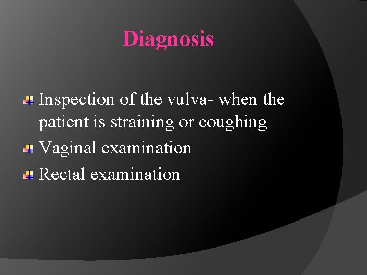 Diagnosis Inspection of the vulva- when the patient is straining or coughing Vaginal examination