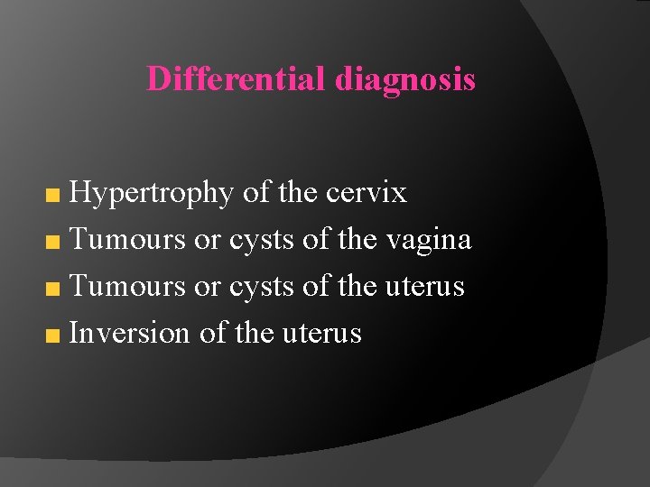 Differential diagnosis Hypertrophy of the cervix Tumours or cysts of the vagina Tumours or