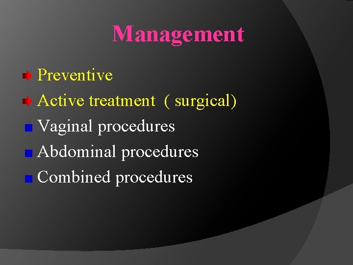 Management Preventive Active treatment ( surgical) Vaginal procedures Abdominal procedures Combined procedures 