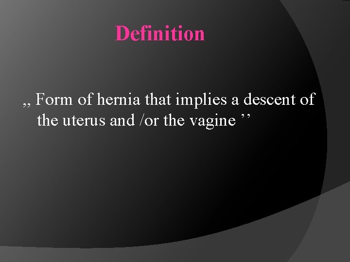 Definition , , Form of hernia that implies a descent of the uterus and