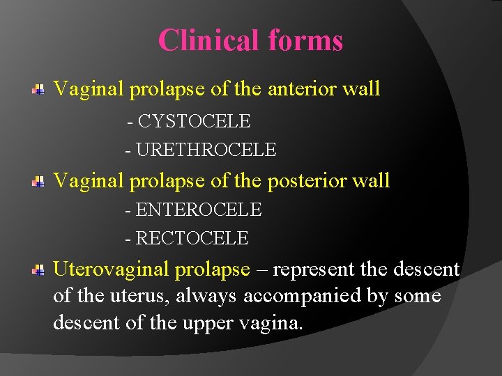 Clinical forms Vaginal prolapse of the anterior wall - CYSTOCELE - URETHROCELE Vaginal prolapse