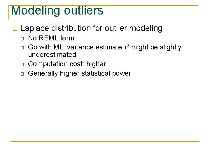 Modeling outliers q Laplace distribution for outlier modeling q q No REML form Go