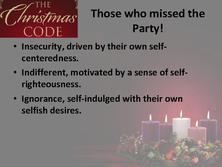 Those who missed the Party! • Insecurity, driven by their own selfcenteredness. • Indifferent,
