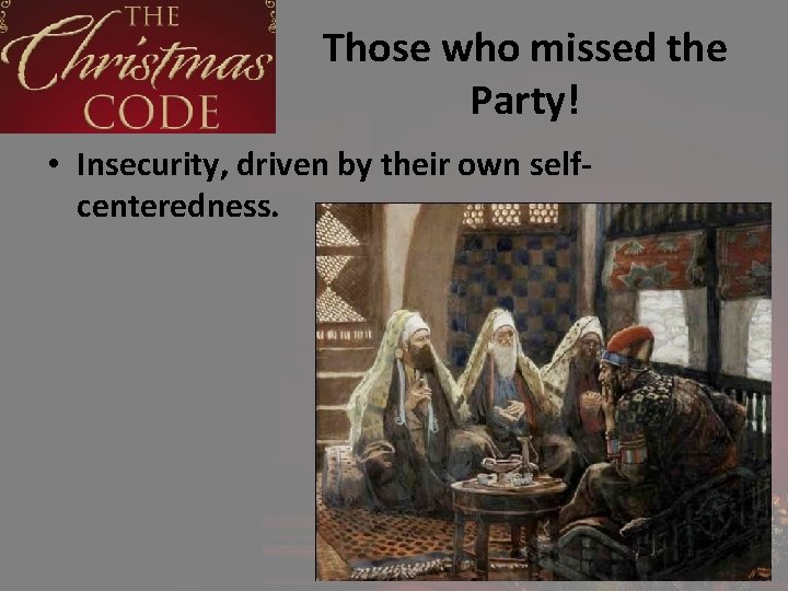 Those who missed the Party! • Insecurity, driven by their own selfcenteredness. 