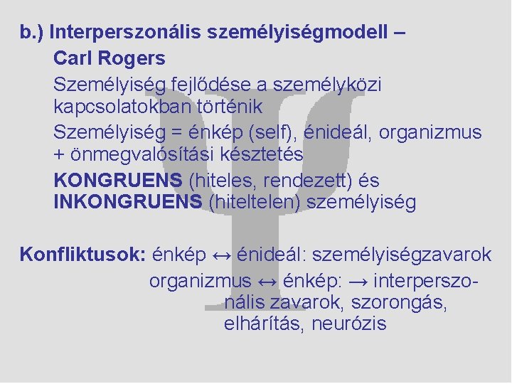 b. ) Interperszonális személyiségmodell – Carl Rogers Személyiség fejlődése a személyközi kapcsolatokban történik Személyiség