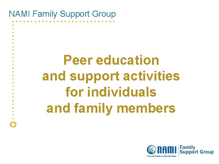 NAMI Family Support Group Peer education and support activities for individuals and family members