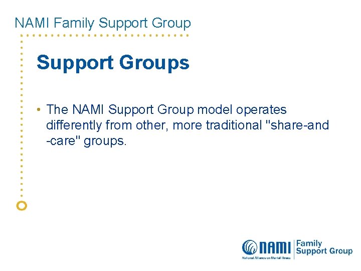 NAMI Family Support Groups • The NAMI Support Group model operates differently from other,