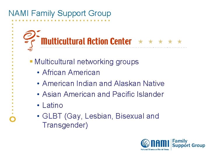 NAMI Family Support Group NAMI Action Centers § Multicultural networking groups • African American
