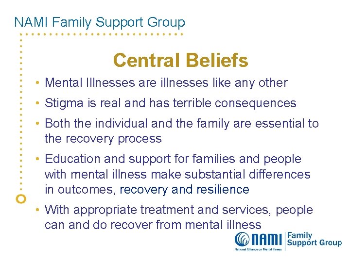 NAMI Family Support Group Central Beliefs • Mental Illnesses are illnesses like any other