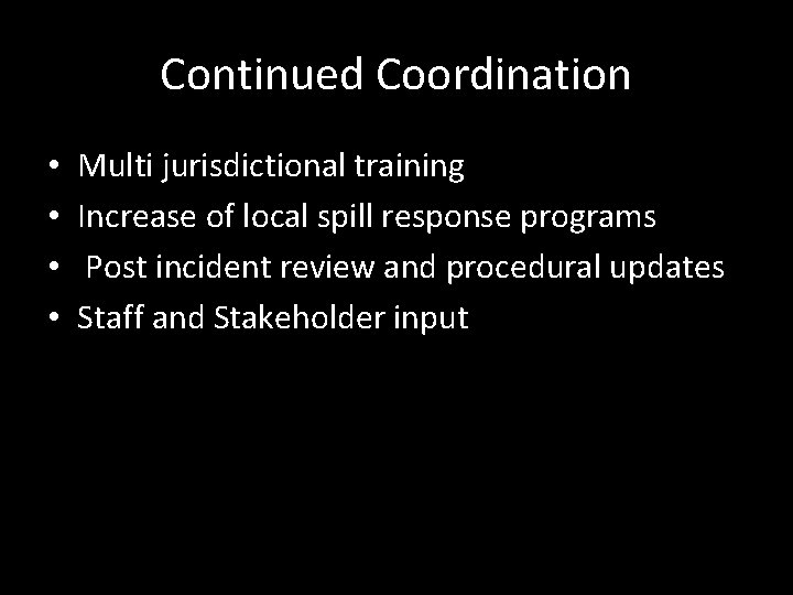 Continued Coordination • • Multi jurisdictional training Increase of local spill response programs Post