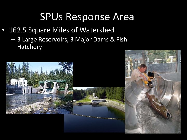 SPUs Response Area • 162. 5 Square Miles of Watershed – 3 Large Reservoirs,