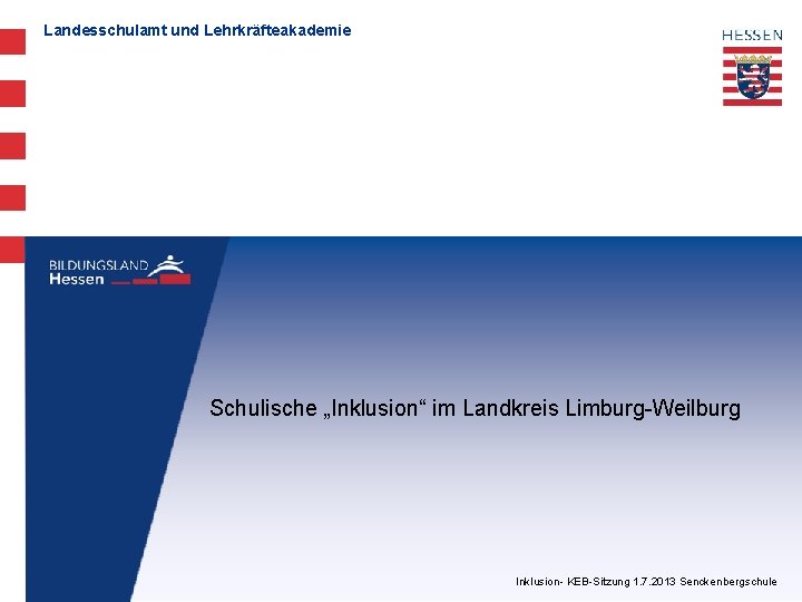 Landesschulamt und Lehrkräfteakademie Schulische „Inklusion“ im Landkreis Limburg-Weilburg Inklusion- KEB-Sitzung 1. 7. 2013 Senckenbergschule