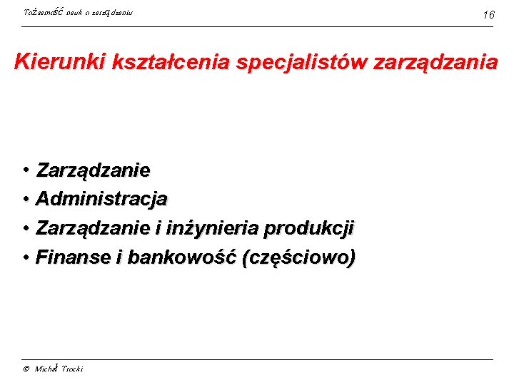 Tożsamość nauk o zarządzaniu 16 Kierunki kształcenia specjalistów zarządzania • Zarządzanie • Administracja •