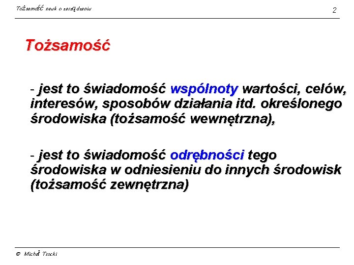 Tożsamość nauk o zarządzaniu 2 Tożsamość - jest to świadomość wspólnoty wartości, celów, interesów,