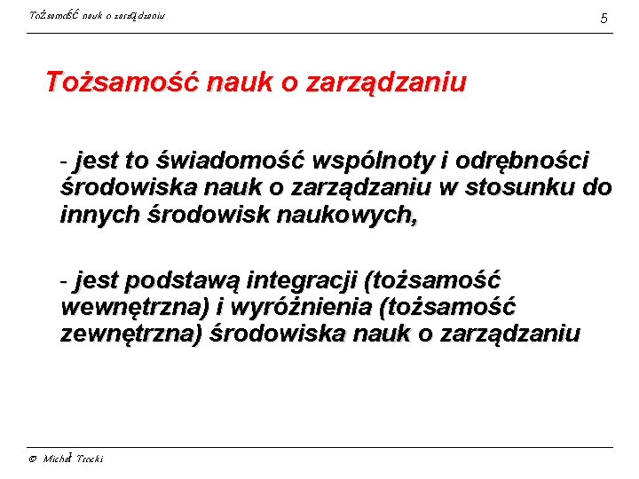 Tożsamość nauk o zarządzaniu 5 Tożsamość nauk o zarządzaniu - jest to świadomość wspólnoty